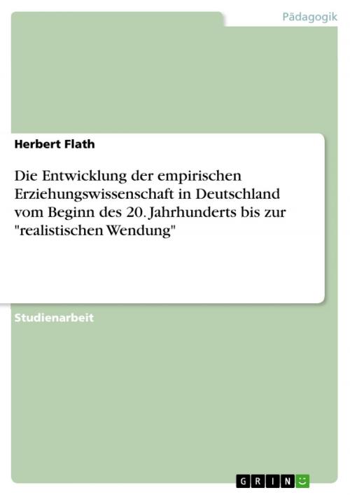 Cover of the book Die Entwicklung der empirischen Erziehungswissenschaft in Deutschland vom Beginn des 20. Jahrhunderts bis zur 'realistischen Wendung' by Herbert Flath, GRIN Verlag