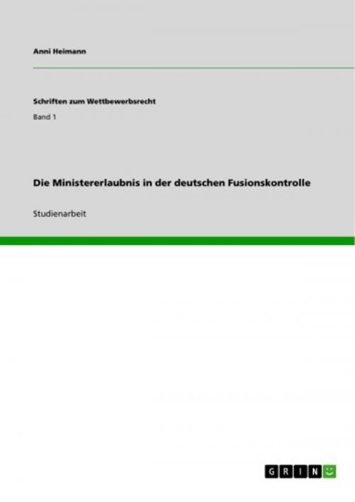 Cover of the book Die Ministererlaubnis in der deutschen Fusionskontrolle by Anni Heimann, GRIN Verlag