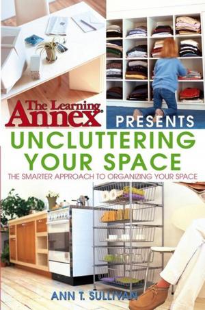 Cover of the book The Learning Annex Presents Uncluttering Your Space by Jack Challem, Liz Brown