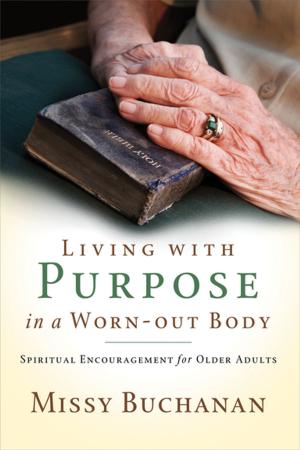 Cover of the book Living with Purpose in a Worn-Out Body by W. Paul Jones