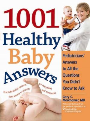 Cover of the book 1001 Healthy Baby Answers: Pediatricians' Answers to All the Questions You Didn't Know to Ask by Stephanie Bearce