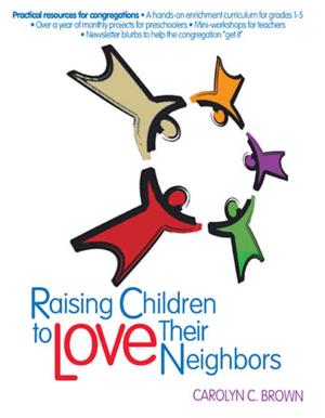 Cover of the book Raising Children To Love Their Neighbors by Justin LaRosa, James A. Harnish