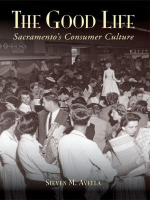 Cover of the book The Good Life: Sacramento's Consumer Culture by Alan Naldrett
