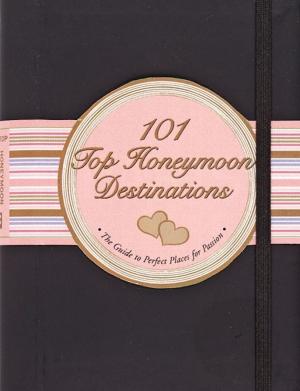 Cover of the book 101 Top Honeymoon Destinations by Editors of Peter Pauper Press