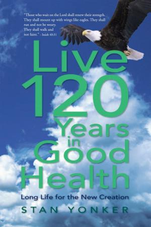 Cover of the book Live 120 Years in Good Health by Alan Jacobs
