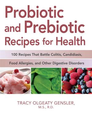 Cover of the book Probiotic and Prebiotic Recipes for Health: 100 Recipes that Battle Colitis, Candidiasis, Food Allergies, and Other Digestive Disorders by Vicki Howie
