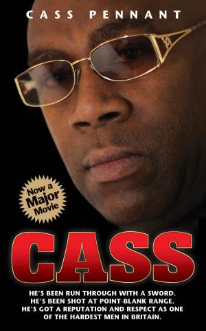 bigCover of the book Cass - He's Been Run Through With a Sword. He's Been Shot at Point Blank Range. He's Got a Reputation and Respect as One of the Hardest Men in Britain by 