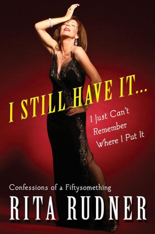 Cover of the book I Still Have It . . . I Just Can't Remember Where I Put It by Rita Rudner, Crown/Archetype