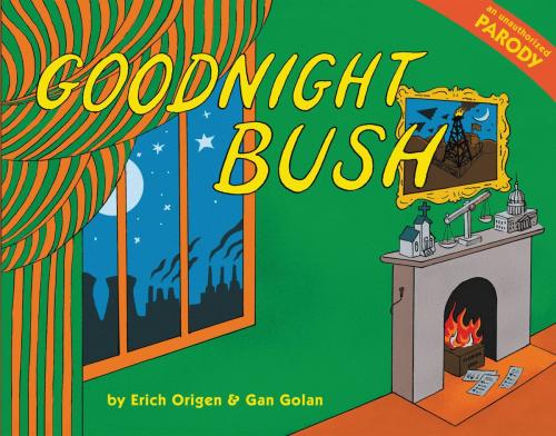 Cover of the book Goodnight Bush by Gan Golan, Erich Origen, Little, Brown and Company