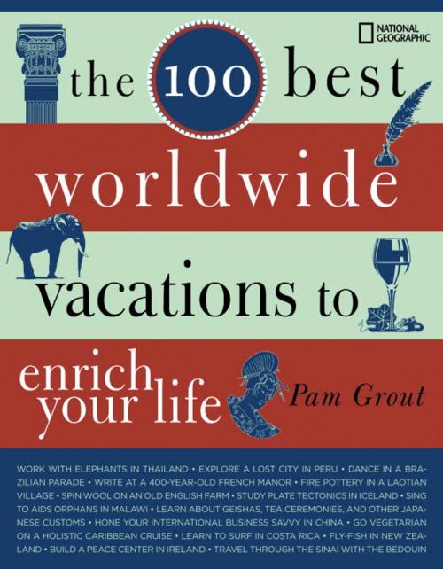 Cover of the book The 100 Best Worldwide Vacations to Enrich Your Life by Pam Grout, National Geographic Society