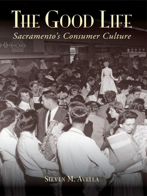 Cover of the book The Good Life: Sacramento's Consumer Culture by Steven M. Avella, Arcadia Publishing Inc.