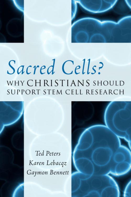 Cover of the book Sacred Cells? by Ted Peters, Karen Lebacqz, Gaymon Bennett, Rowman & Littlefield Publishers