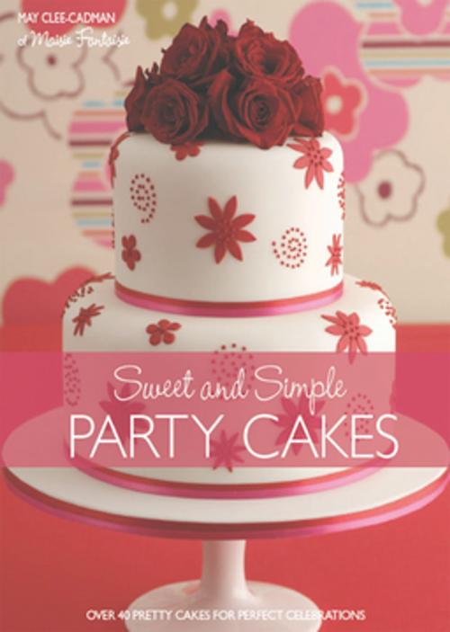 Cover of the book Sweet And Simple Party Cakes by May Clee-Cadman, F+W Media