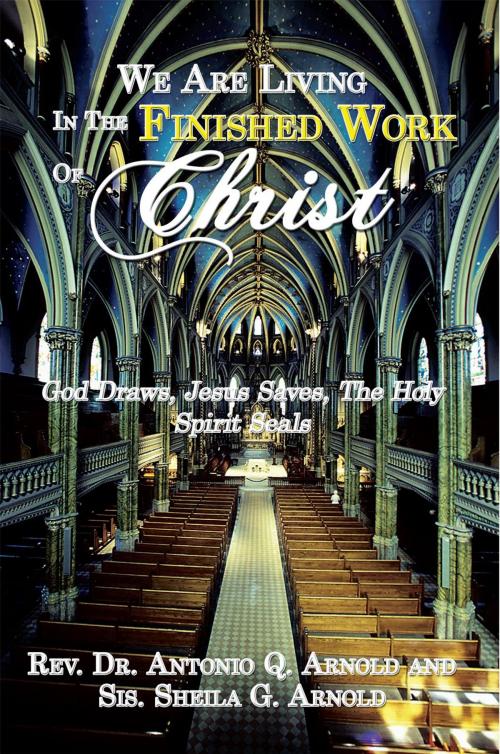Cover of the book We Are Living in the Finished Work of Christ by Sis. Sheila G. Arnold, Rev. Dr. Antonio Q. Arnold, AuthorHouse