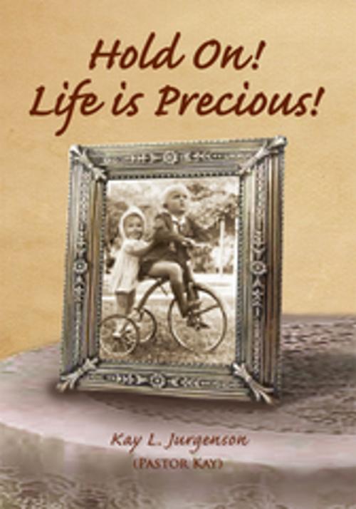Cover of the book Hold On! Life Is Precious! by Kay L. Jurgenson, Xlibris US