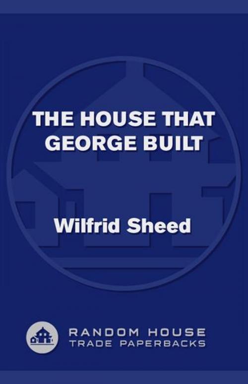 Cover of the book The House That George Built by Wilfrid Sheed, Random House Publishing Group