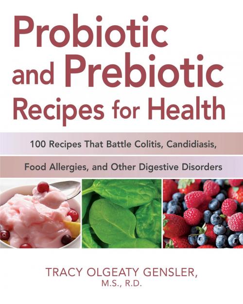 Cover of the book Probiotic and Prebiotic Recipes for Health: 100 Recipes that Battle Colitis, Candidiasis, Food Allergies, and Other Digestive Disorders by Tracy Olgeaty Gensler, Fair Winds Press