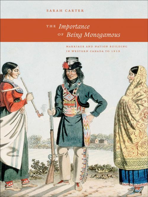 Cover of the book The Importance of Being Monogamous: Marriage and Nation Building in Western Canada in 1915 by Sarah Carter, Athabasca University Press and University of Alberta Press