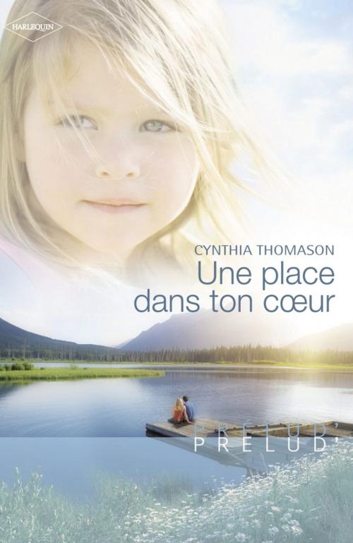 Cover of the book Une place dans ton coeur (Harlequin Prélud') by Cynthia Thomason, Harlequin
