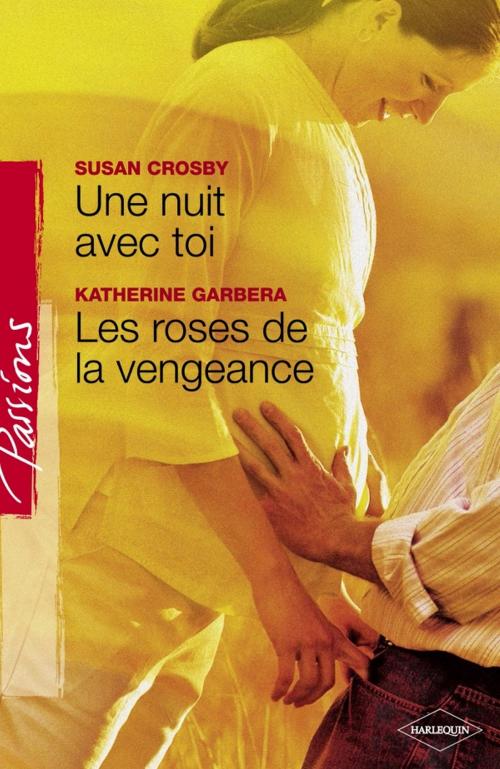 Cover of the book Une nuit avec toi - Les roses de la vengeance (Harlequin Passions) by Susan Crosby, Katherine Garbera, Harlequin