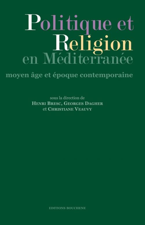 Cover of the book Politique et religion en Méditerranée, Moyen Age et époque contemporaine by Henri Bresc, Georges Dagher, Editions Bouchène