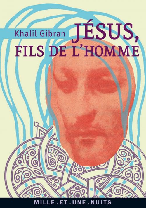 Cover of the book Jésus, Fils de l'Homme by Khalil Gibran, Thierry Gillyboeuf, Fayard/Mille et une nuits