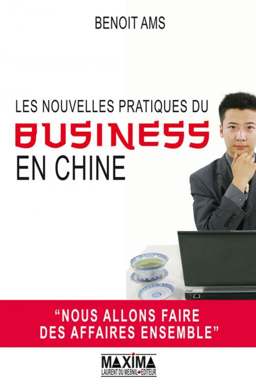 Cover of the book Les nouvelles pratiques du business en Chine by Benoît AMS, Maxima