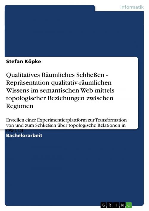 Cover of the book Qualitatives Räumliches Schließen - Repräsentation qualitativ-räumlichen Wissens im semantischen Web mittels topologischer Beziehungen zwischen Regionen by Stefan Köpke, GRIN Verlag