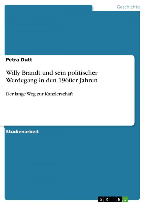Cover of the book Willy Brandt und sein politischer Werdegang in den 1960er Jahren by Petra Dutt, GRIN Verlag
