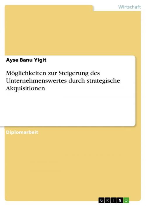 Cover of the book Möglichkeiten zur Steigerung des Unternehmenswertes durch strategische Akquisitionen by Ayse Banu Yigit, GRIN Verlag