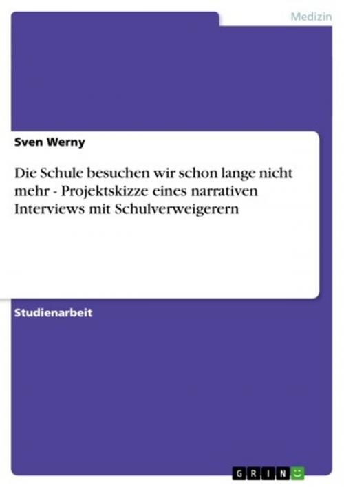 Cover of the book Die Schule besuchen wir schon lange nicht mehr - Projektskizze eines narrativen Interviews mit Schulverweigerern by Sven Werny, GRIN Verlag