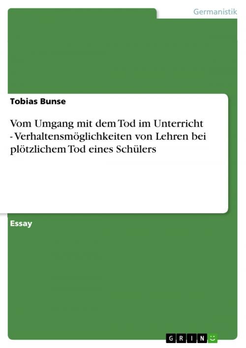 Cover of the book Vom Umgang mit dem Tod im Unterricht - Verhaltensmöglichkeiten von Lehren bei plötzlichem Tod eines Schülers by Tobias Bunse, GRIN Verlag