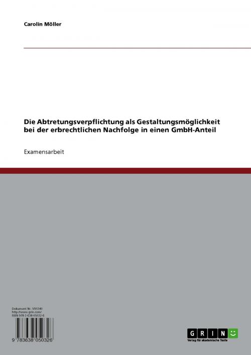 Cover of the book Die Abtretungsverpflichtung als Gestaltungsmöglichkeit bei der erbrechtlichen Nachfolge in einen GmbH-Anteil by Carolin Möller, GRIN Verlag