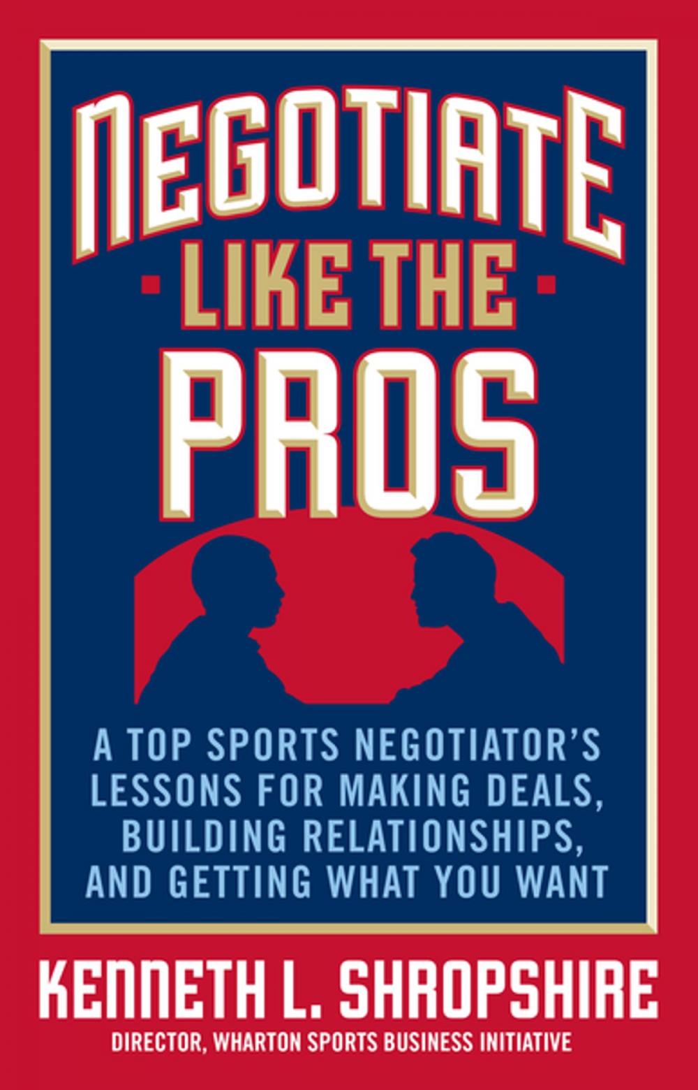 Big bigCover of Negotiate Like the Pros: A Top Sports Negotiator's Lessons for Making Deals, Building Relationships, and Getting What You Want