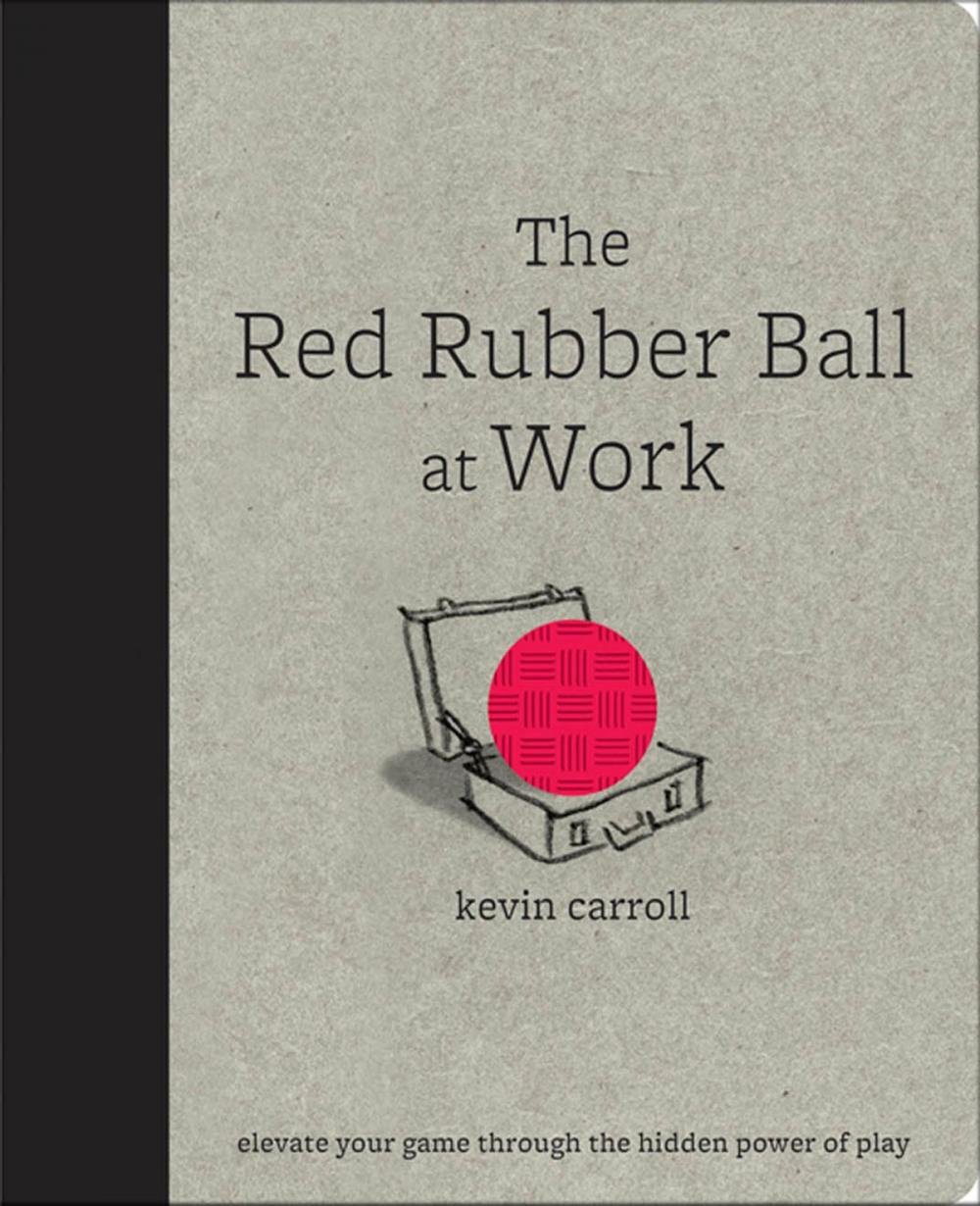 Big bigCover of The Red Rubber Ball at Work: Elevate Your Game Through the Hidden Power of Play