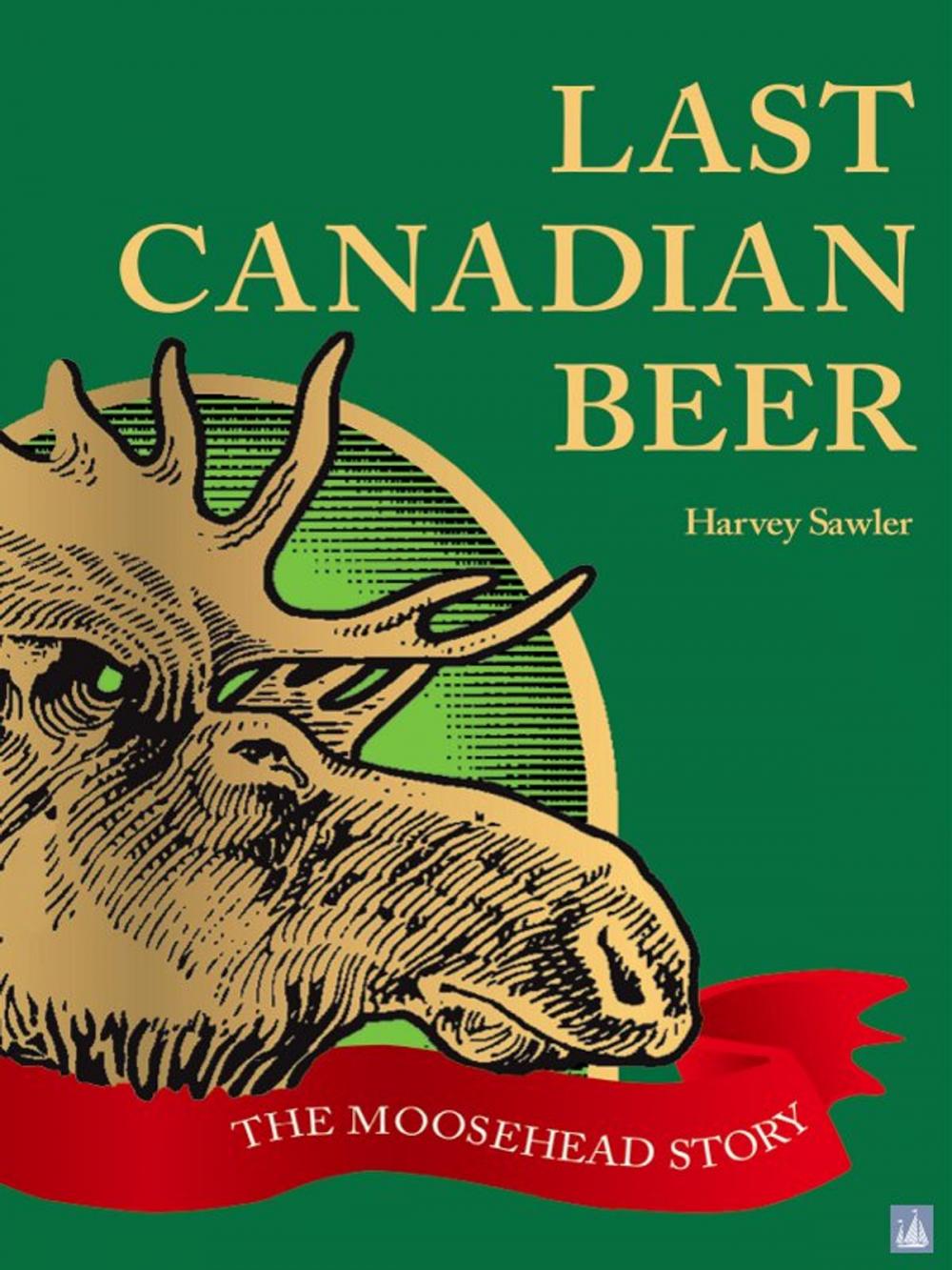 Big bigCover of Last Canadian Beer:: The Moosehead Story