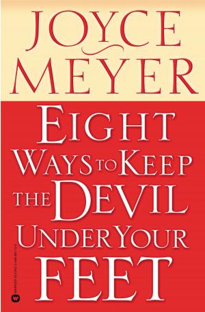 Cover of the book Eight Ways to Keep the Devil Under Your Feet by Creflo A. Dollar