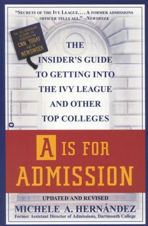 Cover of the book A Is For Admission: The Insider's Guide To Getting Into The Ivy League And Other Top Colleges by Peter M. Miller