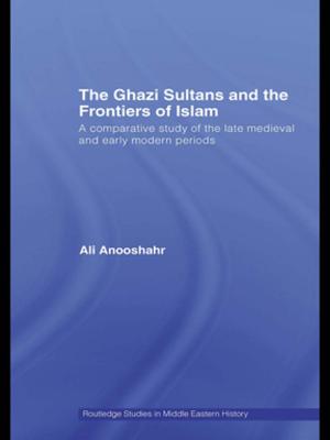 Cover of the book The Ghazi Sultans and the Frontiers of Islam by 