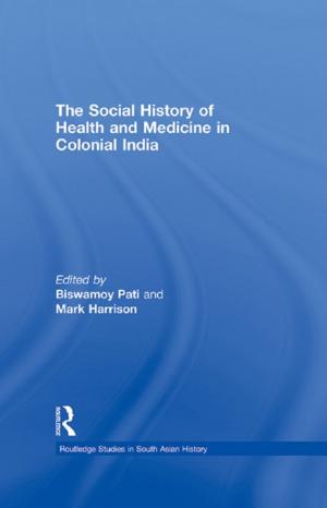 Cover of the book The Social History of Health and Medicine in Colonial India by 