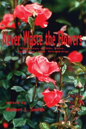 Cover of the book Never Waste the Flowers by Douglas 'Chuck' Booth, Craig B. Landgren, Kenneth A. Lee