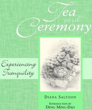 Cover of the book Tea And Ceremony: Experiencing Tranquility by Henry Kitchell Webster