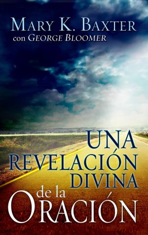 Cover of the book Una Revelacion Divina De La Oracion by Mary K. Baxter, George Bloomer