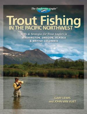 Book cover of Trout Fishing in the Pacific Northwest: Skills & Strategies for Trout Anglers in Washington, Oregon, Alaska & British Columbia