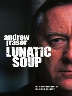Book cover of Lunatic Soup: A True Story of Murder, Mayhem and Madness in Maximum Sec