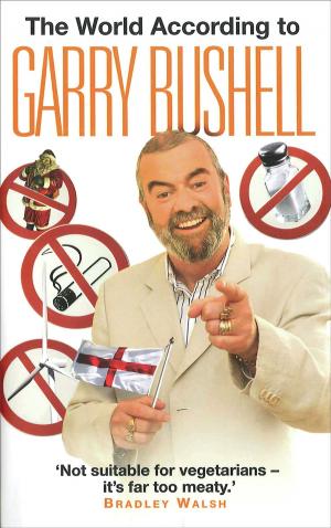Cover of the book The World According to Garry Bushell by Noel Botham, Bruce Montague