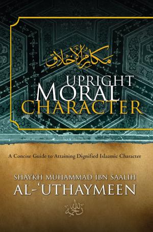 Cover of the book Upright Moral Character by Dr. Khaalid Ibn 'Abdur-Rahmaan ash-Shaayi'