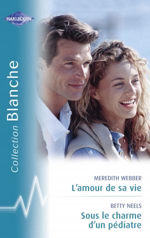 Cover of the book L'amour de sa vie - Sous le charme d'un pédiatre (Harlequin Blanche) by Elisabeth Rees, Michelle Karl, Margaret Daley