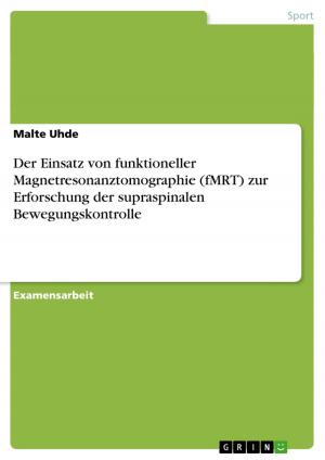 Cover of the book Der Einsatz von funktioneller Magnetresonanztomographie (fMRT) zur Erforschung der supraspinalen Bewegungskontrolle by Jessica Hund