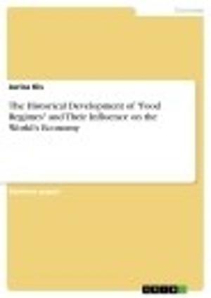 Cover of the book The Historical Development of 'Food Regimes' and Their Influence on the World's Economy by Irina Hergenröder